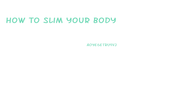 How To Slim Your Body
