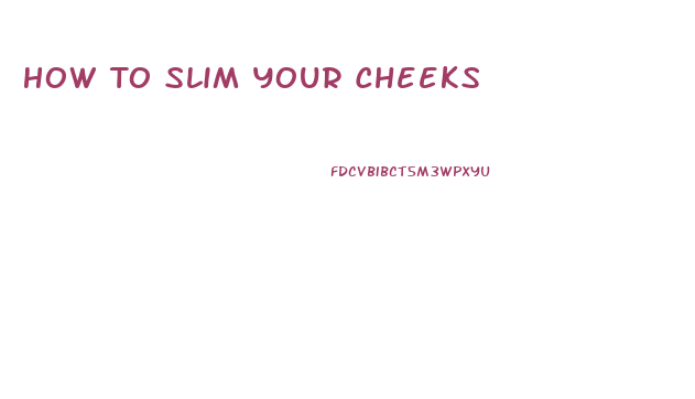 How To Slim Your Cheeks