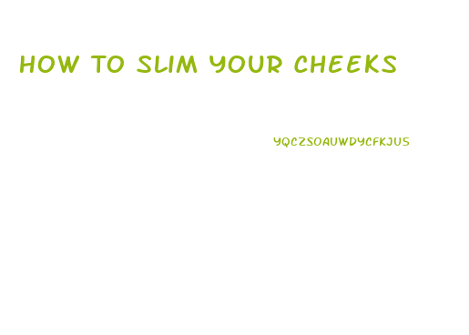 How To Slim Your Cheeks