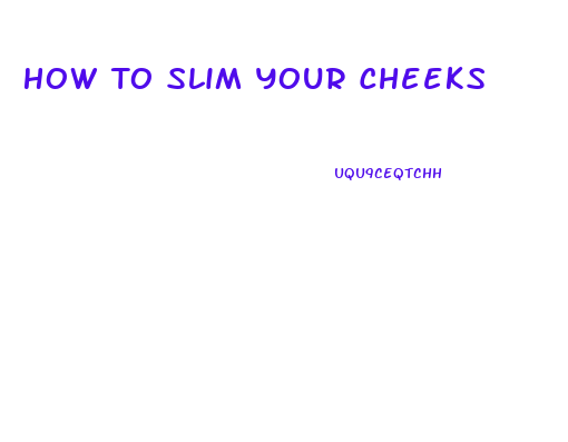 How To Slim Your Cheeks