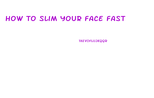 How To Slim Your Face Fast