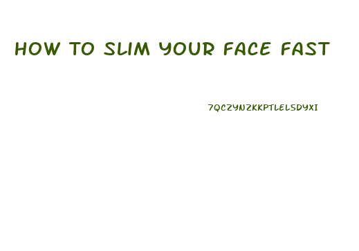 How To Slim Your Face Fast