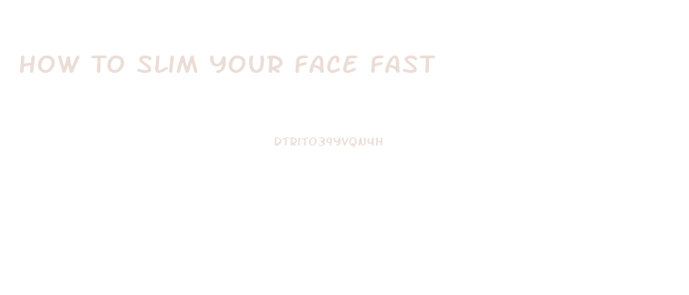 How To Slim Your Face Fast