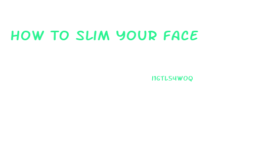 How To Slim Your Face