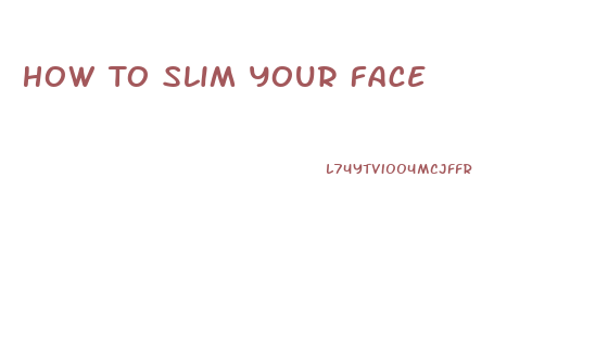 How To Slim Your Face