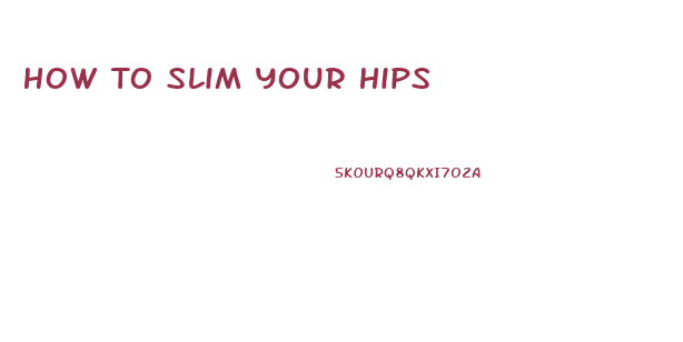 How To Slim Your Hips