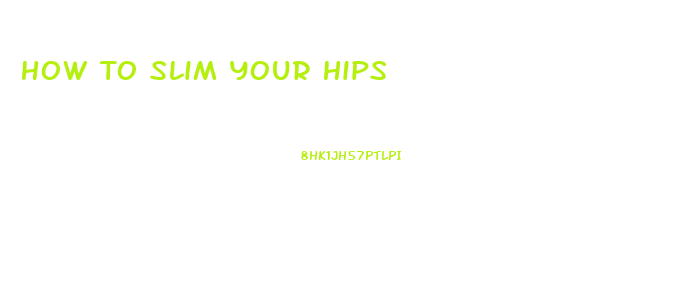 How To Slim Your Hips