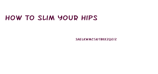 How To Slim Your Hips