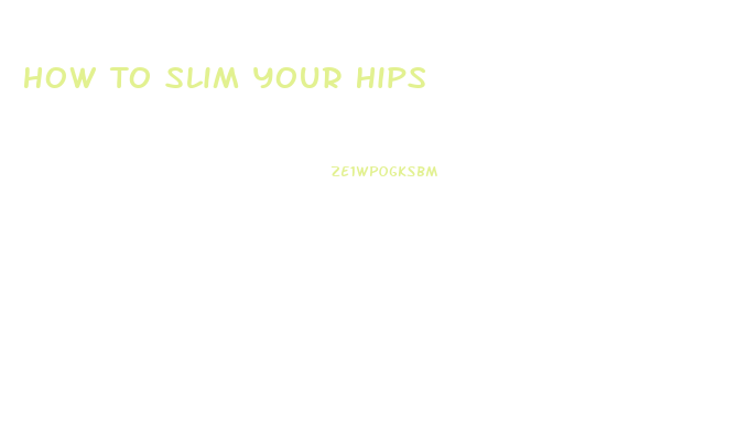 How To Slim Your Hips