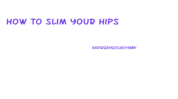 How To Slim Your Hips