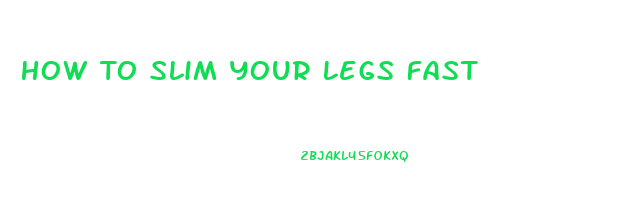 How To Slim Your Legs Fast