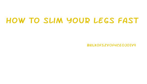 How To Slim Your Legs Fast