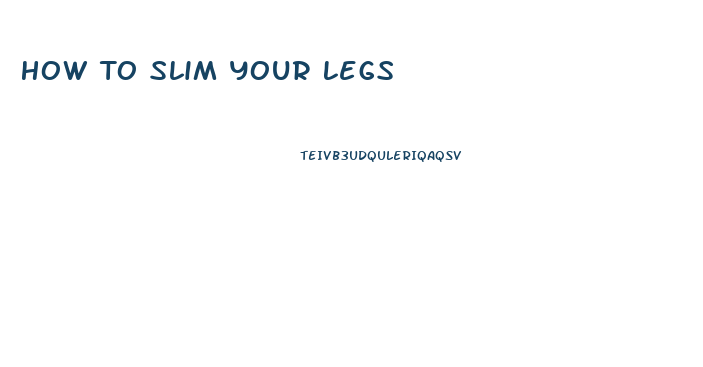 How To Slim Your Legs