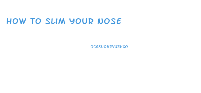 How To Slim Your Nose