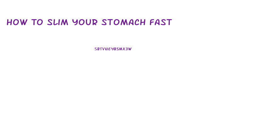 How To Slim Your Stomach Fast