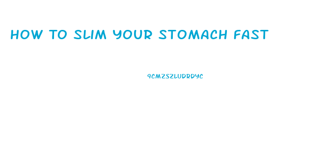 How To Slim Your Stomach Fast