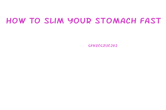 How To Slim Your Stomach Fast