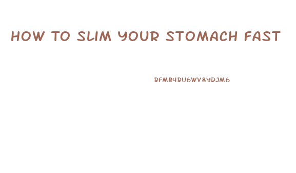 How To Slim Your Stomach Fast