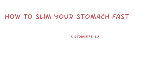 How To Slim Your Stomach Fast