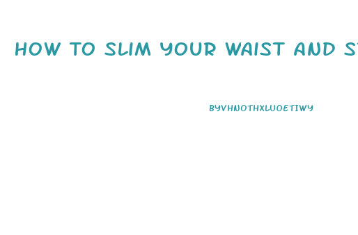 How To Slim Your Waist And Stomach