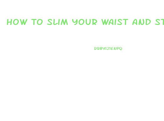 How To Slim Your Waist And Stomach