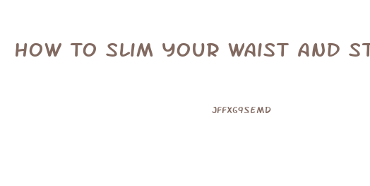 How To Slim Your Waist And Stomach