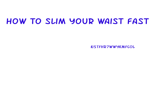 How To Slim Your Waist Fast