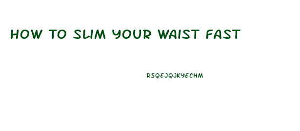 How To Slim Your Waist Fast