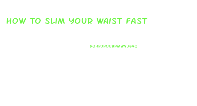 How To Slim Your Waist Fast