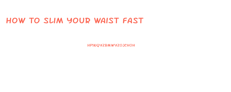 How To Slim Your Waist Fast