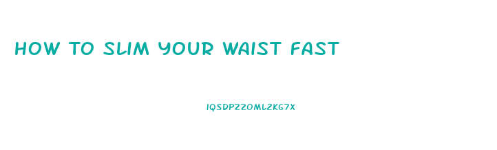 How To Slim Your Waist Fast