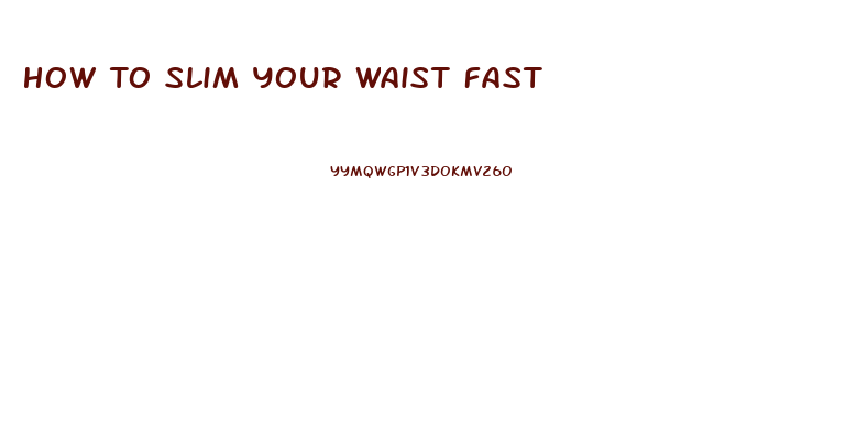 How To Slim Your Waist Fast