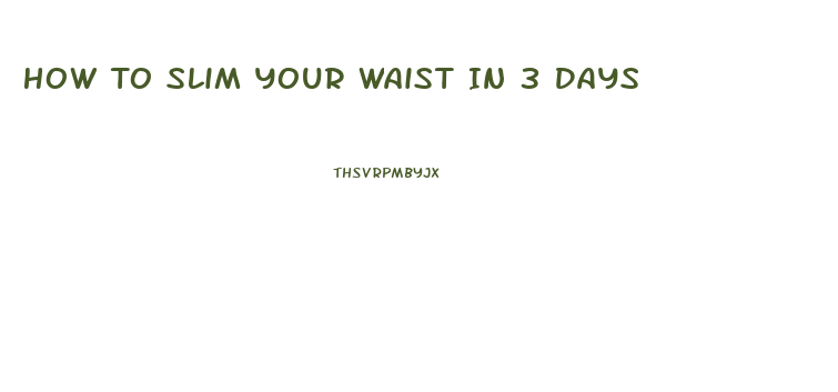 How To Slim Your Waist In 3 Days