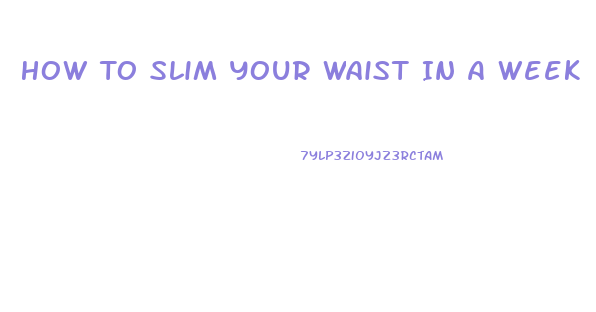How To Slim Your Waist In A Week