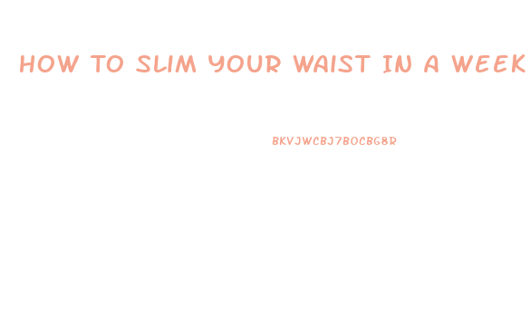 How To Slim Your Waist In A Week