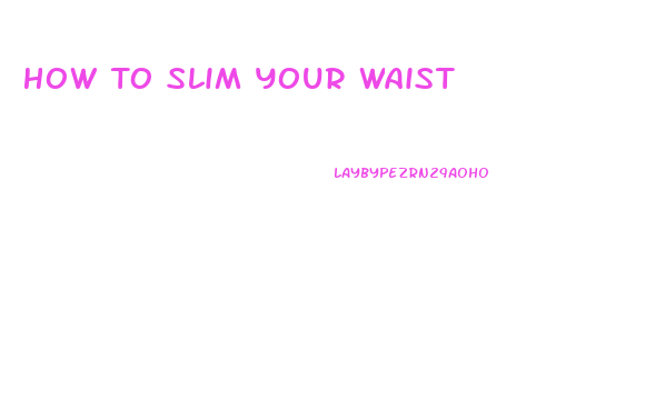 How To Slim Your Waist