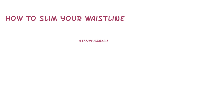 How To Slim Your Waistline