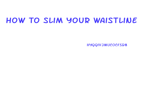 How To Slim Your Waistline