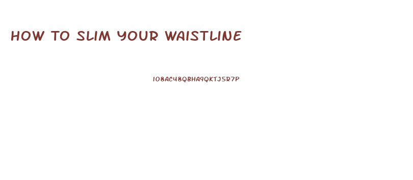 How To Slim Your Waistline