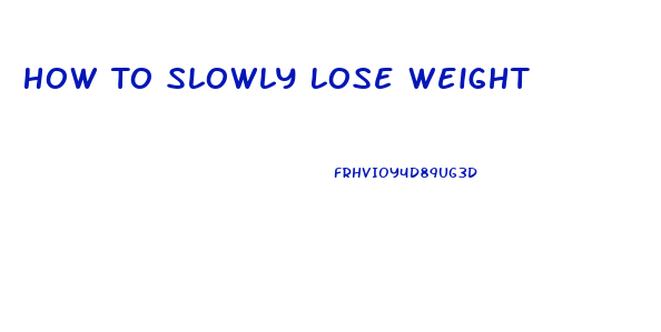 How To Slowly Lose Weight