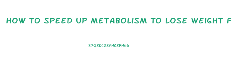 How To Speed Up Metabolism To Lose Weight Fast