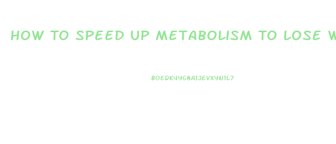 How To Speed Up Metabolism To Lose Weight Fast