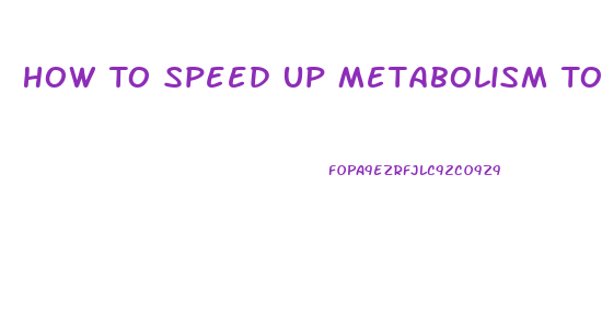 How To Speed Up Metabolism To Lose Weight Fast