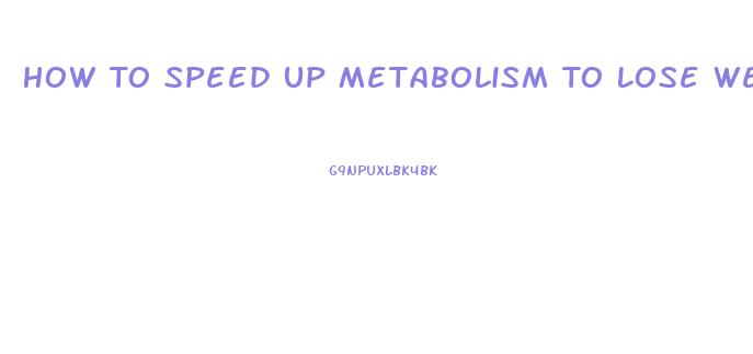 How To Speed Up Metabolism To Lose Weight Fast