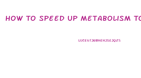 How To Speed Up Metabolism To Lose Weight Fast