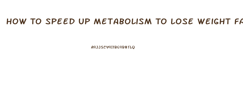 How To Speed Up Metabolism To Lose Weight Fast