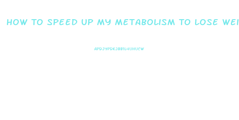 How To Speed Up My Metabolism To Lose Weight