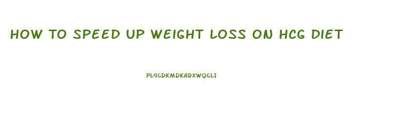 How To Speed Up Weight Loss On Hcg Diet