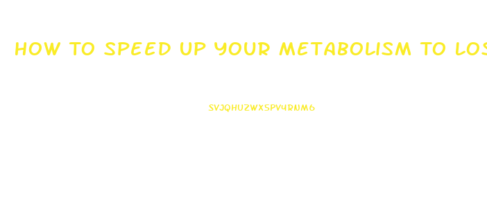 How To Speed Up Your Metabolism To Lose Weight