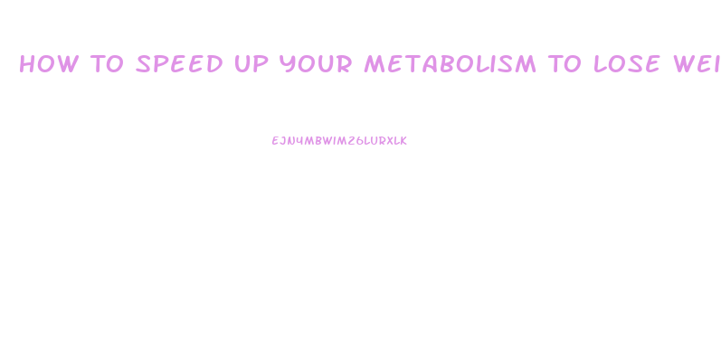 How To Speed Up Your Metabolism To Lose Weight